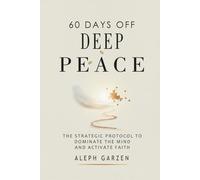 60 DAYS OF DEEP PEACE: THE STRATEGIC PROTOCOL TO DOMINATE THE MIND AND ACTIVATE FAITH