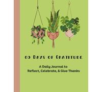 60 Days of Gratitude: A Daily Journal to Reflect, Celebrate, & Give Thanks