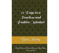 60 Days to a Fearless and Positive Mindset: Daily Wisdom and Actionable Lessons for a Life of Purpose, Peace, and Power