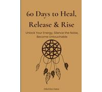 60 Days to Heal, Release & Rise: A Guided Aura & Frequency Healing Journal for Emotional Clarity, Energy Reset & Personal Growth