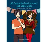 60 Desirable Good Manners and Social Skills for Kids 8-12 Years Old: Graceful and Gracious : 60 Keys to Unlocking Elegant Manners and Positive Social Skills