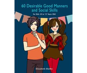 60 Desirable Good Manners and Social Skills for Kids 8-12 Years Old: Graceful and Gracious : 60 Keys to Unlocking Elegant Manners and Positive Social Skills