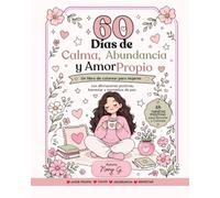 60 Dias de Calma, Abundancia y Amor Propio: ibro de colorear interactivo con journal guiado, afirmaciones y actividades para reconectar contigo