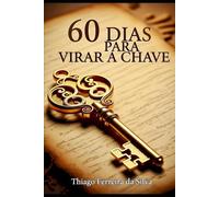 60 dias para virar a chave: a chave para abrir as portas da vida