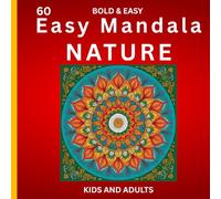 60 Easy Mandala NATURE For Kids & Adults -A Whimsical Coloring Adventure Through Nature’s Patterns: Simple Designs, Big Smiles - Nature-Inspired Fun ... Create, and Explore the Magic of Mandalas