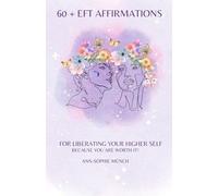 60 + EFT Affirmations: For Liberating Your Higher Self: Because You Are Worth It!