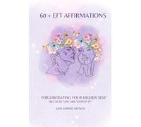 60 + EFT Affirmations: For Liberating Your Higher Self: Because You Are Worth It!