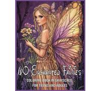 60 Enchanted Fairies - Coloring Book in Grayscale for Teens and Adults: Enchanting Mystical Beauties for Creative Stress Relief (Grayscale Creations)