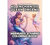 60 Enchanted Ocean Dreams Coloring Book for Adults & Teens: 60 Magical Anime-inspired Mermaids, Fairies, and Coloring Prompts for Relaxation, Stress Relief, and Mindful Creativity