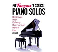 60 Famous Classical Piano Solos: Beethoven, Bach, Debussy, Rachmaninoff, Handel, Liszt and More (Dover Classical Piano Music)