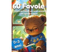 60 Favole della Buonanotte con Animali per Bambini 0-3 Anni: Storie Brevi Illustrate a Colori per Bimbi e Bimbe Piccoli - Racconti Dolci e Educativi con Teneri Amici del Bosco, Perfetti per la Nanna