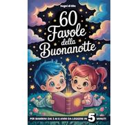 60 Favole della Buonanotte: Storie per Bambini dai 3 ai 6 Anni - Trasforma Ogni Sera in un Momento Magico con Queste 60 Storie Rilassanti che Aiutano ... Sviluppando Fantasia e Valori Positivi