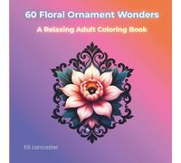 60 Floral Ornament Wonders: A Relaxing Adult Coloring Book with Intricate Flower Frames & Decorative Patterns for Calm Creativity (Relaxing Coloring Book)
