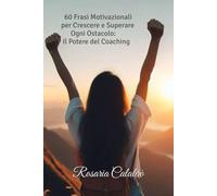 60 Frasi Motivazionali per Crescere e Superare Ogni Ostacolo: Il Potere del Coaching