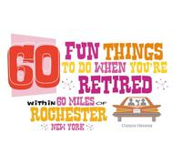 60 Fun Things to Do When You're Retired - Within 60 Miles of Rochester