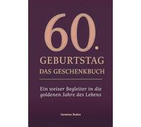 60. Geburtstag - Das Geschenkbuch: Ein weiser Begleiter in die goldenen Jahre des Lebens