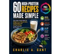 60 High-Protein Recipes Made Simple: Easy High-Protein Meals For Weight Loss, Muscle Gain, Fat Burning, and All Day Energy, Simple Cooking For Busy People.