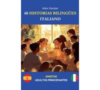 60 Historias Bilingües para Aprender Italiano: Amistad para Adultos Principiantes