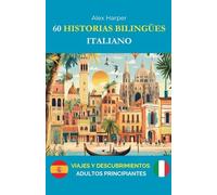 60 Historias Bilingües para Aprender Italiano: Viajes y Descubrimientos para adultos Principiantes
