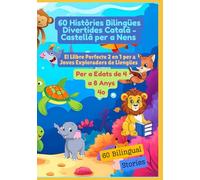 60 Històries Bilingües Divertides Català - Castellà per a Nens | El Llibre Perfecte 2 en 1 per a Joves Exploradors de Llengües | Per a Edats de 4 a 8 Anys
