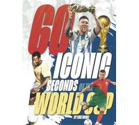 60 Iconic Seconds of the World Cup: The Essential Guide
