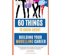 60 Important Things to Know About Building Your Modelling Career: A Comprehensive Guide to Success and Longevity in the Fashion Industry