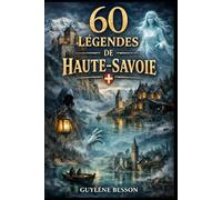 60 Légendes de Haute-Savoie: Le Guide des Légendes Alpines (Édition illustrée en noir et blanc) (Collection Légendes et Terroirs)