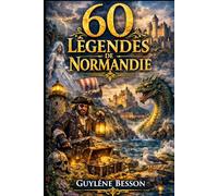 60 Légendes de Normandie: Contes, Mystères et Histoires du Terroir : Un Voyage Enchanté du Mont-Saint-Michel aux Falaises d'Étretat (Collection Légendes et Terroirs)