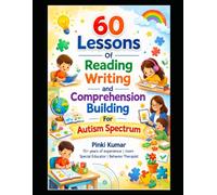 60 Lessons Of Reading Writing and Comprehension Building For Autism Spectrum: Pinki Kumar | 15+ years of experience | mom | special educator | behavior therapist
