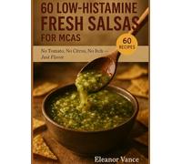 60 Low-Histamine Fresh Salsas for MCAS: No Tomato, No Citrus, No Itch - Just Flavor: 5-Minute Blender Sauces, Taco-night Fixes & Restaurant-level Heat Without the Flare-ups