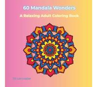 60 Mandala Wonders: A Relaxing Adult Coloring Book with Intricate Symmetrical Patterns for Calm and Creativity (Relaxing Coloring Book)
