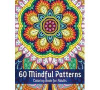 60 Mindful Patterns Coloring Book For Adults: Amazing Patterns of Stress Relieving Botanical Designs, Original Hand-Drawn Illustrations, Beautiful Mandala Coloring Pages For Adults (Soothing Patterns)