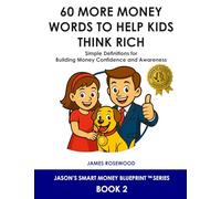60 More Money Words to Help Kids Think Rich: Simple Definitions for Building Money Confidence and Awareness (Jason’s Smart Money Blueprint™ Series)