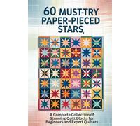 60 Must-Try Paper-Pieced Star: A Complete Collection of Stunning Quilt Blocks for Beginners and Expert Quilters