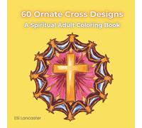 60 Ornate Cross Designs: A Spiritual Adult Coloring Book with Intricate Framed Crosses for Meditation and Creativity (Relaxing Coloring Book)