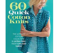 60 Quick Cotton Knits: The Ultimate Cotton Collection in Ultra Pima™ from Cascade Yarns® (60 Quick Knits Collection)