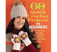 60 Quick Crochet Projects for Beginners: Easy Projects for New Crocheters in Pacific (R) from Cascade Yarns (R): Easy Projects for New Crocheters in ... Cascade Yarns® (60 Quick Crochet Collection)