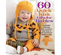 60 Quick Knit Gifts for Babies : Adorable Sweaters, Hats, Blankets, and More in 220 Superwash® from Cascade Yarns®