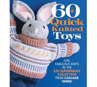 60 Quick Knitted Toys: Fun, Fabulous Knits in the 220 Superwash® Collection from Cascade Yarns® (60 Quick Knits Collection)