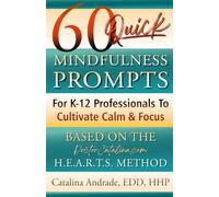60 Quick Mindfulness Prompts: For K-12 Professionals To Cultivate Calm & Focus (Based On The H.E.A.R.T.S. Method)
