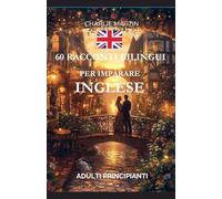 60 Racconti Bilingui per Imparare l'Inglese: Adulti Principianti