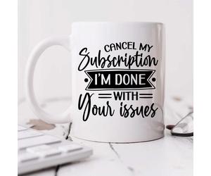 60 SECOND MAKEOVER Cancel My Subscription I'm Done With Your Issues Sarcasm Mug in White 60 SECOND MAKEOVER White