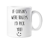 60 Second Makeover Limited If Cousin's were Bogeys I'd Pick You Mug Funny Cousin Mug - Best Gifts for Women or Men Birthday or Christmas - Unique Gift for Favourite Cousins