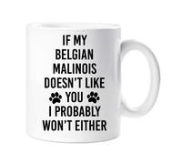 If My Belgian Malinois Doesn't Like You I Probably Won't Either Mug 60 SECOND MAKEOVER White One Size