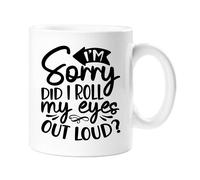 60 Second Makeover Limited I'm Sorry Did I Roll My Eyes Out Loud Sarcasm Mug