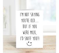 60 Second Makeover Limited Not Saying You're Old But If you were Milk i'd Sniff you! Greeting Card Funny Birthday