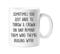 60 Second Makeover Limited Sassy Mug Sometimes You Just Have to Throw A Crown On and Remind Them Who They are Dealing with