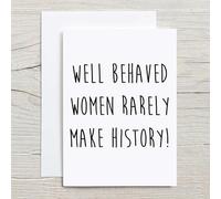 60 Second Makeover Limited Well Behaved Women Rarely Make History Greeting Card Friend Funny