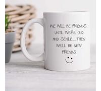 We Will Be Friends Until We Are Old And SenileThen We Will Be New Friends Mug 60 SECOND MAKEOVER White One Size