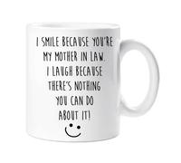 I Smile Because You Are My Mother In Law, I Laugh Because There's Nothing You Can Do About It Mug 60 SECOND MAKEOVER White One Size